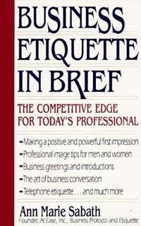 Business Etiquette in Brief : The Competitive Edge for Today&#039;s Professional by Ann Marie Sabath - 1997