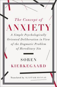 The Concept of Anxiety : A Simple Psychologically Oriented Deliberation in View of the Dogmatic Problem of Hereditary Sin by Alastair Hannay; S?ren Kierkegaard - 2014