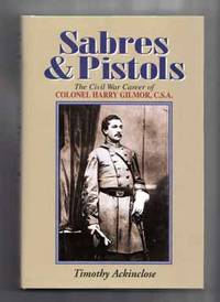 Sabres & Pistols: the Civil War Career of Colonel Harry Gilmor, C. S. A. - 1st Edition/1st Printing