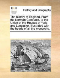 The History of England. from the Norman Conquest, to the Union of the Houses of York and...