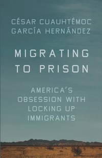Migrating to Prison : Immigration in the Era of Mass Incarceration