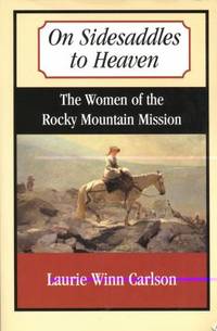 On Sidesaddles to Heaven : The Women of the Rocky Mountain Mission by Laurie Winn Carlson - 1998