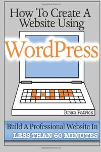 How To Create A Website Using Wordpress: The Beginner's Blueprint for Building a Professional...