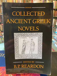 Collected Ancient Greek Novels by Reardon, B. P. (editor) - 1989