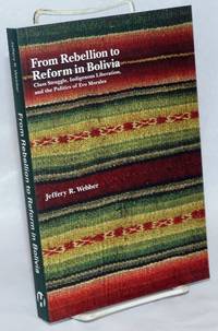 From Rebellion to Reform in Bolivia: Class Struggle, Indigenous Liberation, and the Politics of Evo Morales