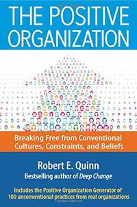 The Positive Organization: Breaking Free from Conventional Cultures, Constraints, and Beliefs (UK...
