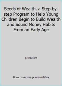 Seeds of Wealth, a Step-by-step Program to Help Young Children Begin to Build Wealth and Sound...