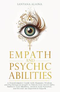 Empath and Psychic Abilities: A Transformative Guide with Shamanic Wisdom and Psychological...