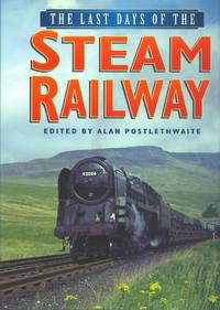 Last Days of the Steam Railway by Postlethwaite, Alan (Editor) - 1997