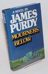 Mourners Below by James Purdy - First Edition - 1981 - from Bolerium Books Inc., ABAA/ILAB (SKU: 36401)