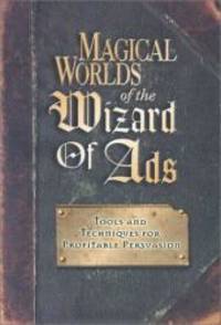 Magical Worlds of the Wizard of Ads: Tools and Techniques for Profitable Persuasion by Roy H. Williams - 2001-01-03