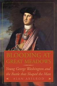 Blooding at Great Meadows : Young George Washington and the Battle That Shaped the Man