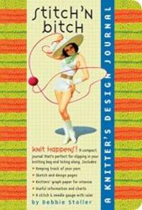 Stitch &#039;N Bitch:  A Knitter&#039;s Design Journal by Debbie Stoller - 2005-08-04