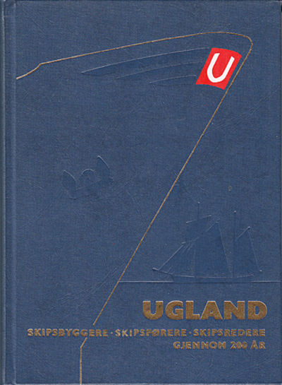 Ugland. Skipsbyggere, skipsførere, skipsredere…