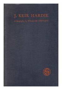 cover of J. Keir Hardie : a Biography... / by William Stewart ; with an Introduction by the Rt. Hon. J. Ramsay MacDonald