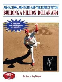 Arm Action, Arm Path, and the Perfect Pitch : Building a Million-Dollar Arm