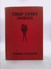 Trap-lines north: A true story of the Canadian woods by Stephen w. Meader by Meader, Stephen W - 1936