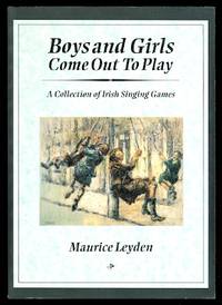 BOYS AND GIRLS COME OUT TO PLAY: A COLLECTION OF IRISH SINGING GAMES. by Leyden, Maurice - 1993