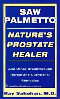 Saw Palmetto : Nature's Prostate Healer and Other Breakthrough Herbal and Nutritional Remedies