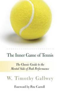 The Inner Game of Tennis : The Classic Guide to the Mental Side of Peak Performance by W. Timothy Gallwey - 1997