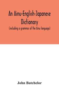 An Ainu-English-Japanese dictionary (including a grammar of the Ainu language)
