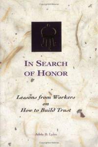 In Search of Honor : Lessons from Workers on How to Build Trust and Spark Inspiration