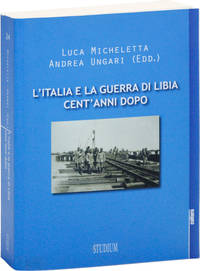 L&#039;Italia e la Guerra di Libia Cent&#039;Anni Dopo de MICHELETTA, Luca and Andrea Ungari (eds) - 2013