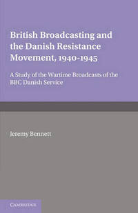British Broadcasting and the Danish Resistance Movement 1940-1945: A Study of the Wartime...