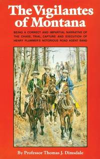 image of Vigilantes of Montana : Being a Correct and Impartial Narrative of the Chase, Trial, Capture and Execution of Henry Plummer's Notorious Road Agent Band