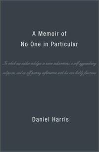 A Memoir of No One in Particular: In Which Our Author Indulges in Naive Indiscretions, a...