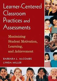 Learner-Centered Classroom Practices and Assessments: Maximizing Student Motivation, Learning,...