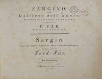 Sargino ossia L'allievo dell' Amore. Dramma eroicomico in due Atti ... Ridotto per il Pianoforte. Sargin, eine Heroisch-komische Oper in zwei Aufzügen ... Klavierauszug ... Pr. 5 Thlr. [Piano-vocal score]