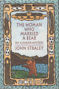 THE WOMAN WHO MARRIED A BEAR. An Alaskan Mystery. by John Straley - First Edition - (1992) - from Bookfever.com, IOBA (SKU: 60614)
