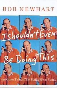 I Shouldn&#039;t Even Be Doing This!: And Other Things that Strike Me as Funny [Hardc by Newhart, Bob - 2006-01-01