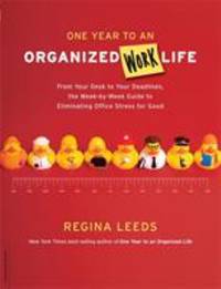 One Year to an Organized Work Life : From Your Desk to Your Deadlines, the Week-by-Week Guide to...