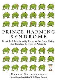 Prince Harming Syndrome : Break Bad Relationship Patterns for Good--5 Essentials for Finding True...