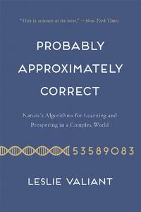 Probably Approximately Correct: Nature's Algorithms for Learning and Prospering in a Complex World