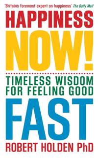 Happiness Now!: Release the Power of Happiness in You. Robert Holden