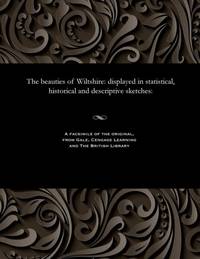 The beauties of Wiltshire: displayed in statistical, historical and descriptive sketches: