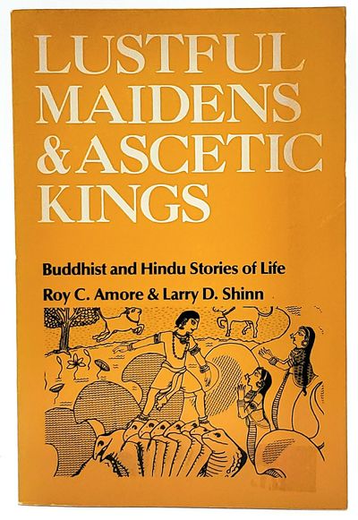 Lustful Maidens and Ascetic Kings: Buddhist and Hindu Stories of Life