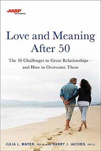 AARP Love and Meaning after 50: The 10 Challenges to Great Relationships?and How to Overcome Them