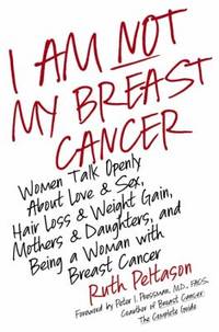 I Am Not My Breast Cancer : Women Talk Openly about Love and Sex, Hair Loss and Weight Gain,...