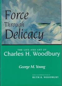 Force Through Delicacy: The Life and Art of Charles H. Woodbury