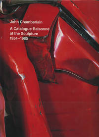 John Chamberlain: A Catalogue Raisonné of the Sculpture, 1954-1985