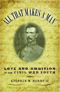 All That Makes a Man : Love and Ambition in the Civil War South