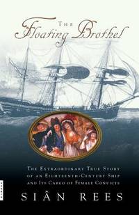 The Floating Brothel : The Extraordinary True Story of an Eighteenth-Century Ship and Its Cargo...