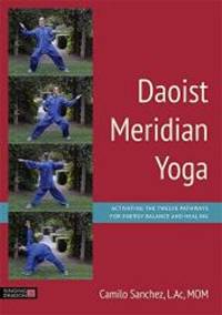 Daoist Meridian Yoga: Activating the Twelve Pathways for Energy Balance and Healing by L.Ac, MOM, Camilo Sanchez - 2015-01-08