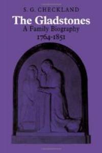 The Gladstones: A Family Biography 1764 - 1851 by S. G. Checkland - 1971-09-30