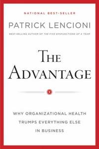 The Advantage : Why Organizational Health Trumps Everything Else in Business