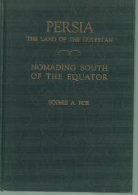 PERSIA The Land of the Gulestan or Rose Garden; and Nomading South of the  Equator